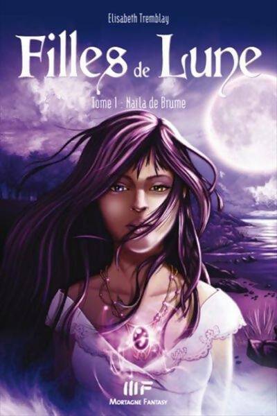 Livrenpoche : Filles de lune Tome I : Naïla de brume - Elisabeth Tremblay - Livre