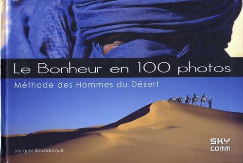 Livrenpoche : Le bonheur en 100 photos : Méthode des hommes du désert - Jacques Boussaroque - Livre