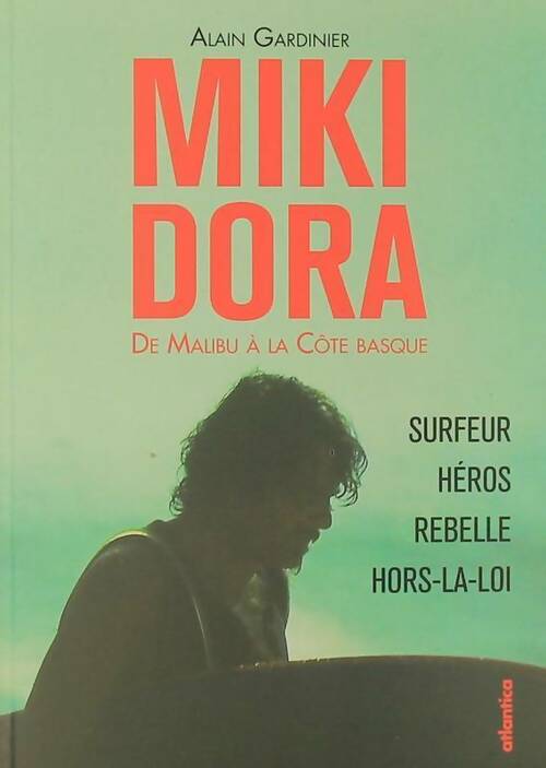 Livrenpoche : Miki Dora. De malibu à la côte basque - Alain Gardinier - Livre