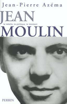Jean Moulin. Le politique, le rebelle, le résistant - Jean-Pierre Azéma -  Perrin GF - Livre