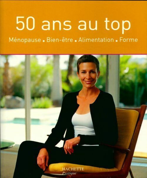 50 ans au top. Ménopause, bien-être, alimentation, forme - Sylvie Tine-Brissiau -  Hachette pratique GF - Livre