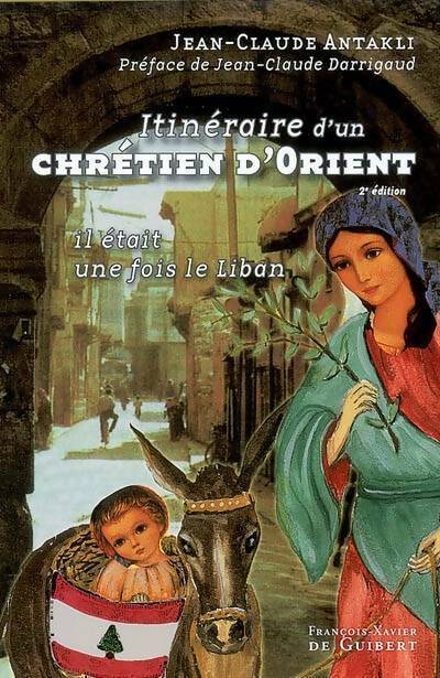 Livrenpoche : Itinéraire d'un chrétien d'orient : Il était une fois le Liban ! - Jean-Claude Antakli - Livre