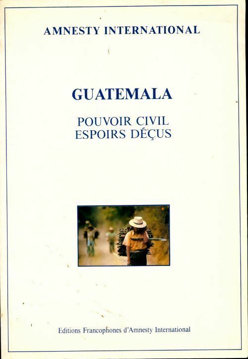 Livrenpoche : Guatemala. Pouvoir civil, espoirs déçus - Amnesty International - Livre