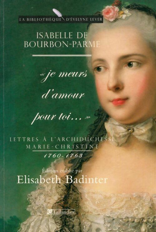 Livrenpoche : Lettres à l'archiduchesse marie-christine 1760-1763 : je meurs d'amour pour toi - Isabelle De Bourbon-Parme - Livre