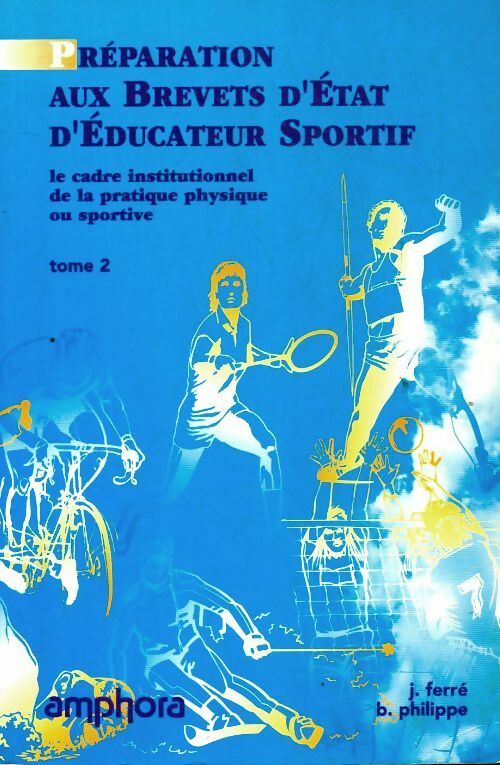 Livrenpoche : Préparation aux brevets d'état d'éducateur sportif Tome II : Le cadre institutionnel de la pratique physique ou sportive - J. Ferré - Livre