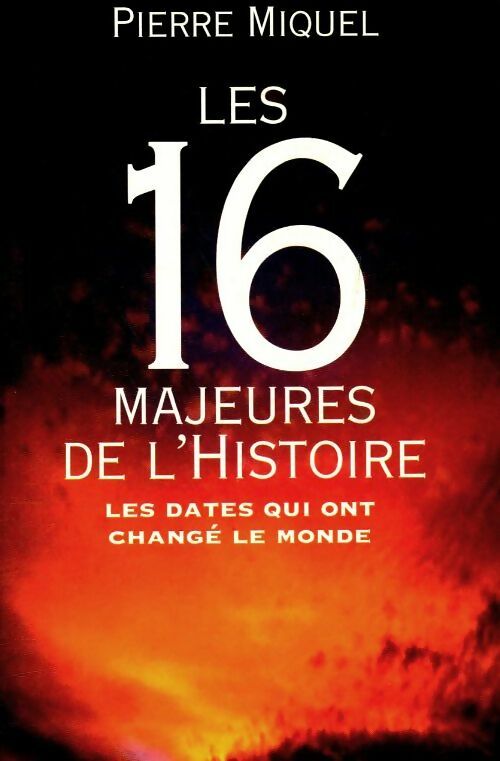 Livrenpoche : Les 16 majeures de l'histoire. Les dates qui ont changé le monde - Pierre Miquel - Livre