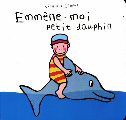 Emmène-moi petit dauphin - Virginia Crofts - Livre