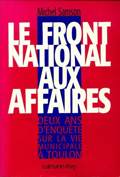 Le Front National aux affaires. Deux ans d'enquête sur la vie municipale à Toulon - Michel Samson -  Calmann-Lévy GF - Livre