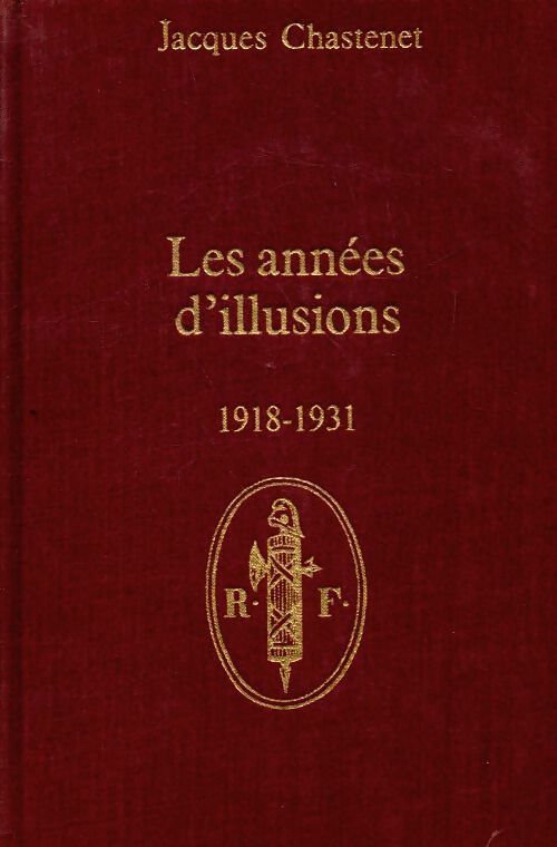 Cent ans de république Tome V : Les années d'illusions 1918-1931 - Jacques Chastenet -  Tallandier GF - Livre