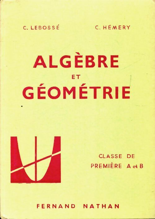 Algèbre et géométrie 1ère A, B - C. Lebossé -  Nathan GF - Livre
