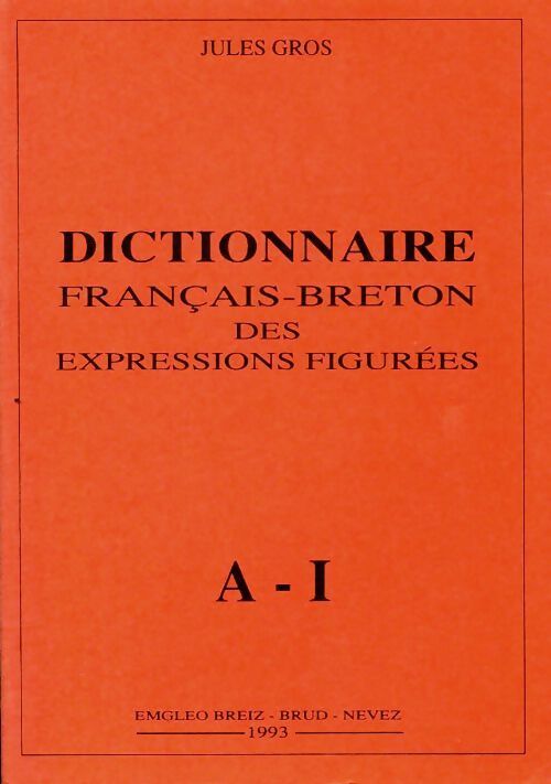 Dictionnaire français-breton des expressions figurées Tome I : De A à I  - Jules Gros - Livre
