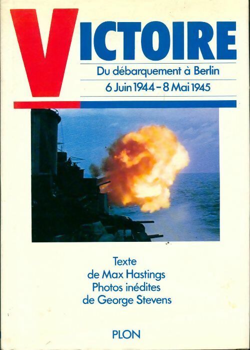 Victoire. Du débarquement à Berlin 6 juin 1944-8 mai 1945 - Max Hastings -  Plon GF - Livre