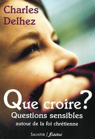 Que croire ? Questions sensibles autour de la foi chrétienne - Charles Delhez -  Salvator GF - Livre