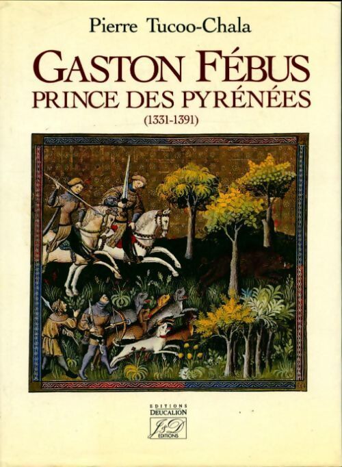 Gaston Fébus, prince des Pyrénées (1331-1391) - Pierre Tucoo-Chala - Livre