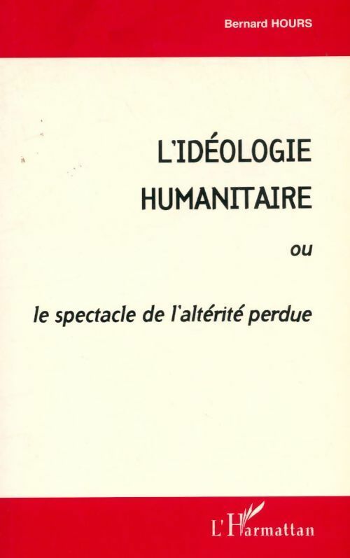 Livrenpoche : L'idéologie humanitaire ou le spectacle de l'altérité perdue - Bernard Hours - Livre