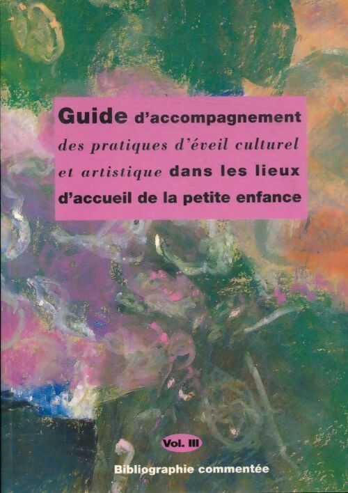 Livrenpoche : Guide d'accompagnement des pratiques d'eveil culturel et artistique dans les lieux d'accueil de la petite enfance Tome III - Collectif - Livre