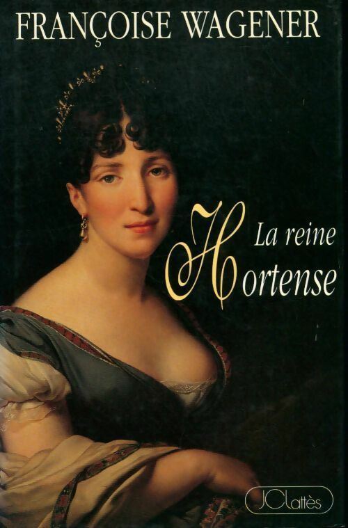 La reine Hortense - Françoise Wagener -  Lattès GF - Livre