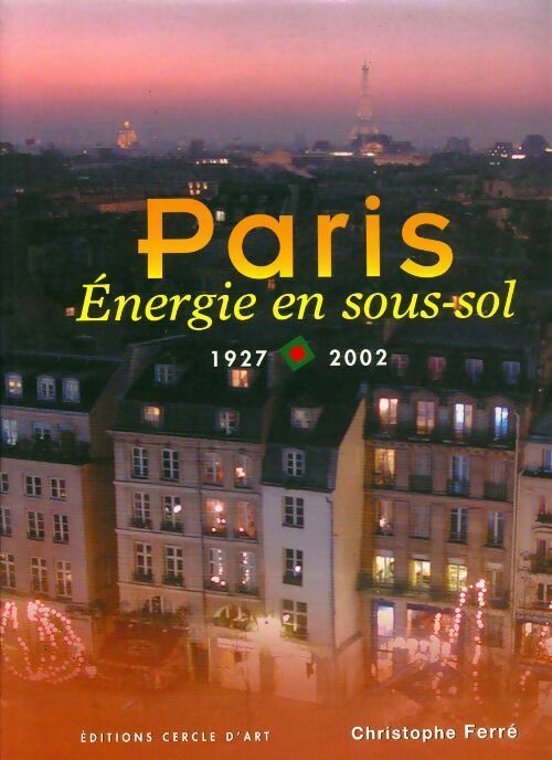 Paris. Energie en sous sol 1927-2002 - Christophe Ferré -  Cercle d'art GF - Livre