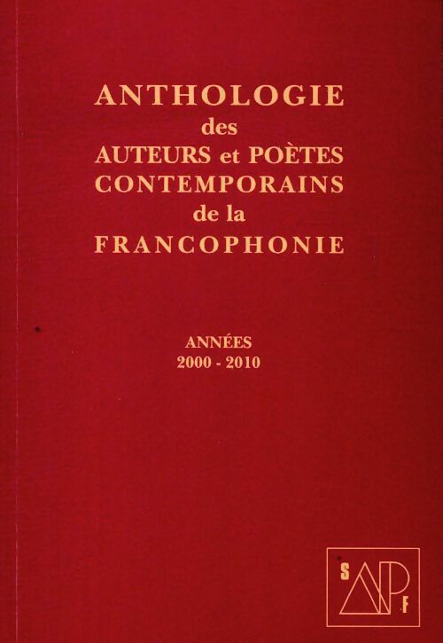 Anthologie des auteurs et poètes contemporains de la francophonie 2000-2010 - Collectif -  SAPF GF - Livre