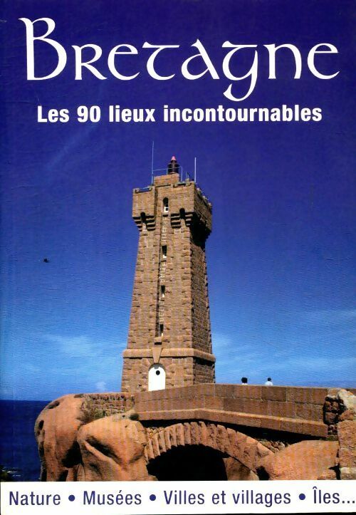 Bretagne les 90 lieux incontournables - Collectif -  Inconnu - Livre