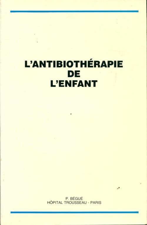 Livrenpoche : L'antibiothérapie de l'enfant - Pierre Bégué - Livre