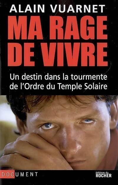 Ma rage de vivre. Un destin dans la tourmente de l'ordre du temple solaire - Alain Vuarnet - Livre