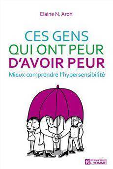Livrenpoche : Ces gens qui ont peur d'avoir peur. Mieux comprendre l'hypersensibilité - Elaine N. Aron - Livre