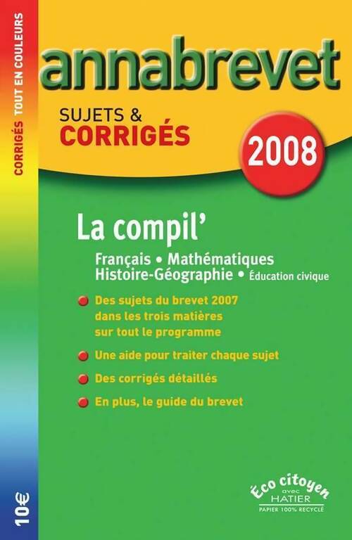 Livrenpoche : La compil' français-mathématiques-histoire-géographie brevet : Sujets et corrigés 2008 - Collectif - Livre