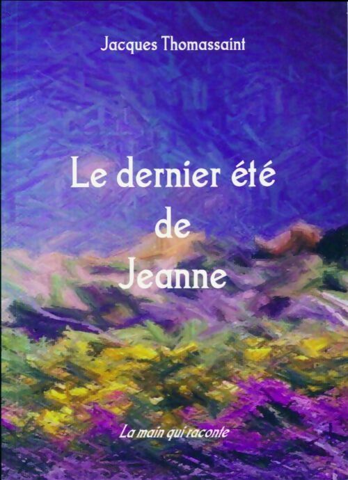 Le dernier été de Jeanne - Jacques Thomassaint -  La main qui raconte - Livre