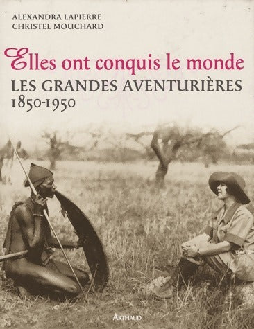 Elles ont conquis le monde. Les grandes aventurières 1850-1950 - Christel Mouchard - Livre