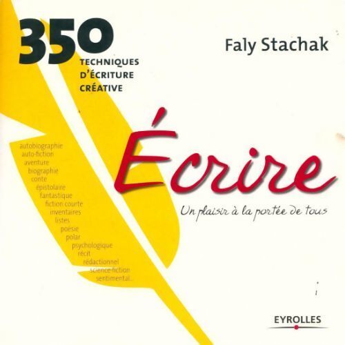 Écrire. Un plaisir à la portée de tous. 350 techniques d'écriture créative - Faly Stachak - Livre