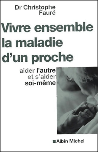Livrenpoche : Vivre ensemble la maladie d'un proche - Dr Christophe Fauré - Livre