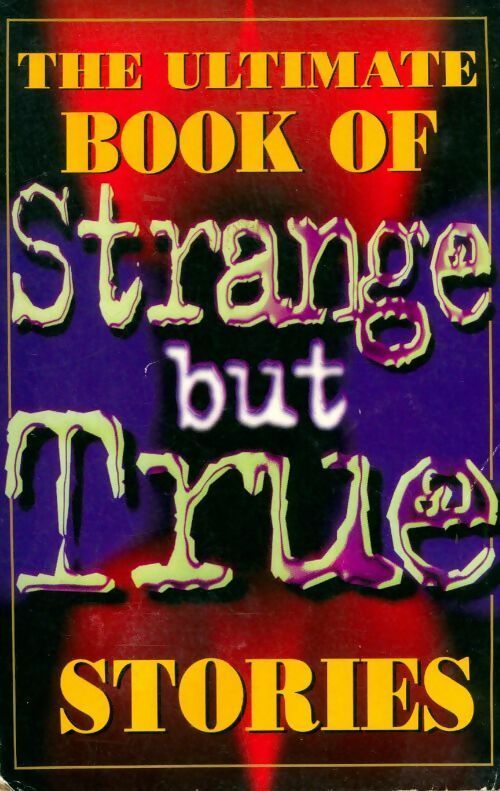 The ultimate book of Strange but true stories - Mike Flynn -  Parragon GF - Livre