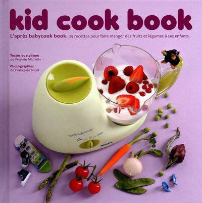 Livrenpoche : Kid cook book - l'après baby cook book - 25 recettespour faire manger des fruits et légumes enfants - Virginie Michelin - Livre