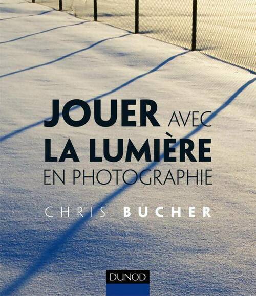 Jouer avec la lumière en photographie - Chris Bucher - Livre