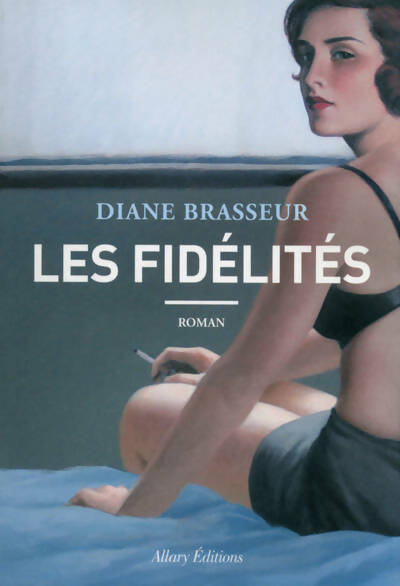 Les fidélités - Diane Brasseur -  Allary GF - Livre