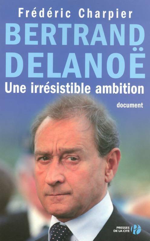 Livrenpoche : Bertrand Delanoë. une irrésistible ambition - Frédéric Charpier - Livre