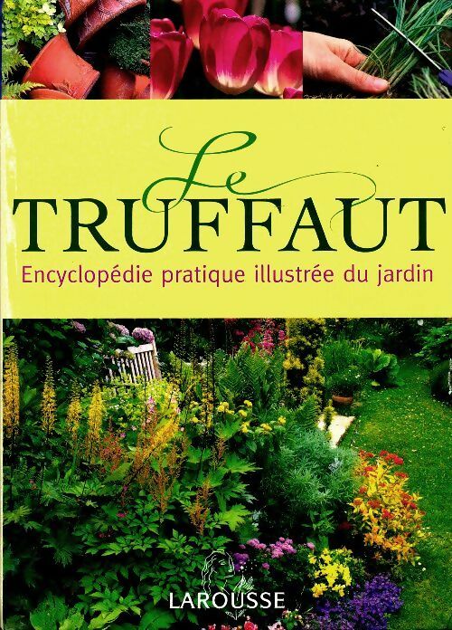 Livrenpoche : Le Truffaut encyclopédie pratique illustrée du jardin - Patrick Mioulane - Livre