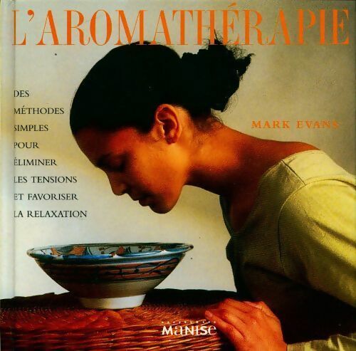 Livrenpoche : L'aromathérapie. Des méthodes simples pour éliminer les tensions et favoriser la relaxation - Mark Evans - Livre