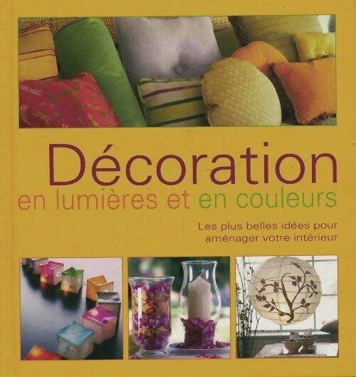 Décoration en lumières et en couleurs. Les plus belles idées pour aménager votre intérieur - Anna Bauer - Livre