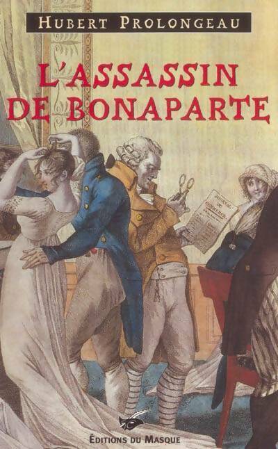 L'assassin de Bonaparte - Hubert Prolongeau - Livre