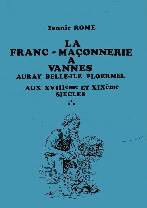 Livrenpoche : La franc-maçonnerie à Vannes, Auray, Belle-Ile, Ploermel aux XVIIIe et XIXe siècle - Yannic Rome - Livre