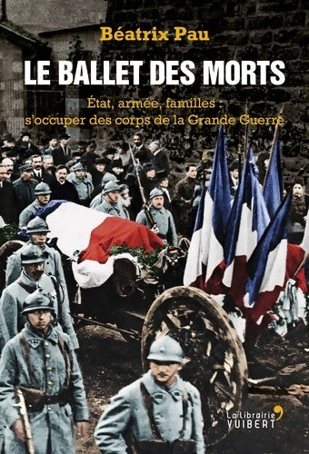 Livrenpoche : Le ballet des morts : Etat, armée, familles : s'occuper des corps de la grande guerre - Béatrix Pau - Livre