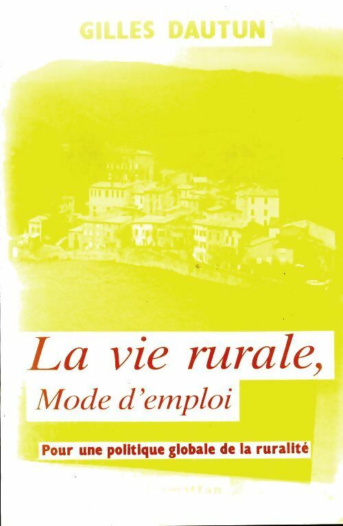 Livrenpoche : La vie rurale mode d'emploi. Pour une politique globale de la ruralité - Gilles Dautun - Livre
