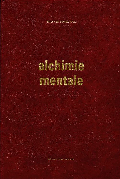Alchimie mentale - Ralph M Lewis -  Rosicruciennes GF - Livre