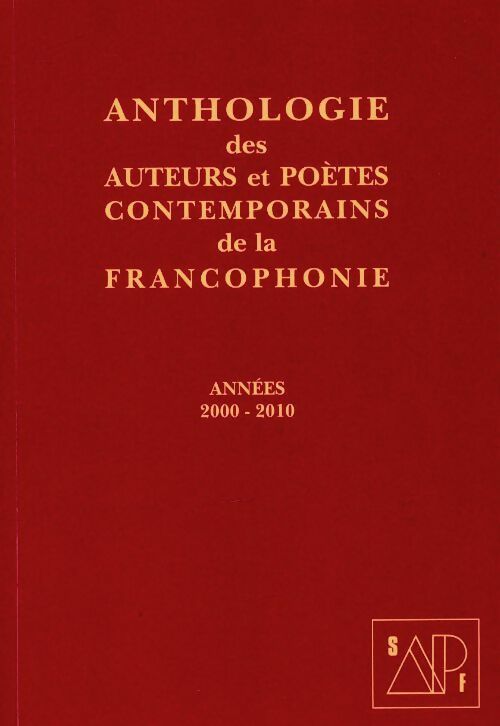 Anthologie des auteurs et poètes contemporains de la francophonie 2000-2010 - Collectif -  SAPF GF - Livre