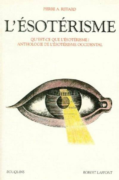 Livrenpoche : L'ésotérisme. Qu'est-ce que l'ésotérisme ? Anthologie de l'ésotérisme occidental - Pierre A. Riffard - Livre