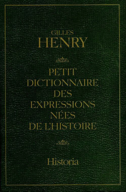 Dictionnaire des expressions nées de l'histoire - Gilles Henry -  Tallandier GF - Livre