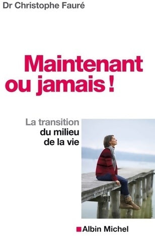 Livrenpoche : Maintenant ou jamais ! : La transition du milieu de la vie - Christophe Fauré - Livre