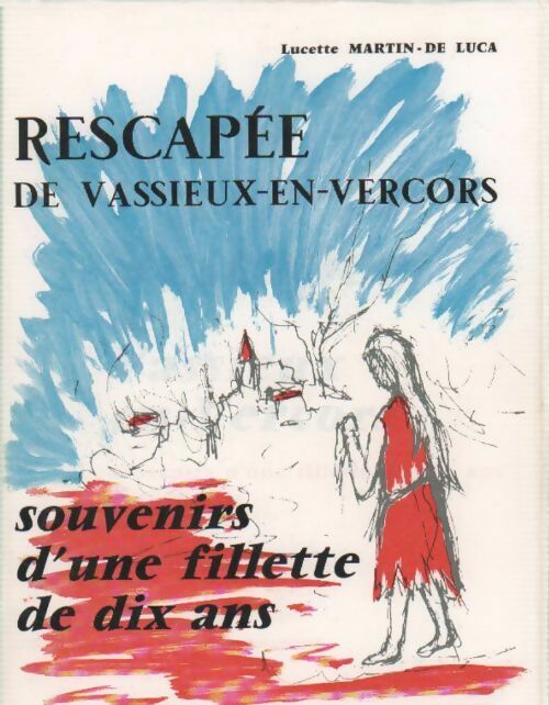 Rescapée de Vassieux-en-Vercors. Souvenirs d'une fillette de dix ans - Lucette Martin De Luca - Livre